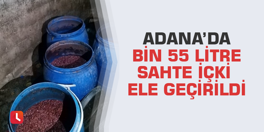 Adana’da bin 55 litre sahte içki ele geçirildi