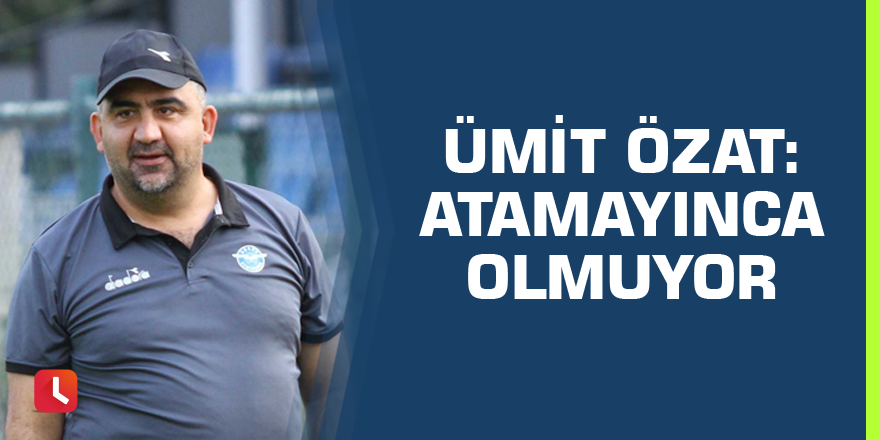 Ümit Özat: Atamayınca Olmuyor