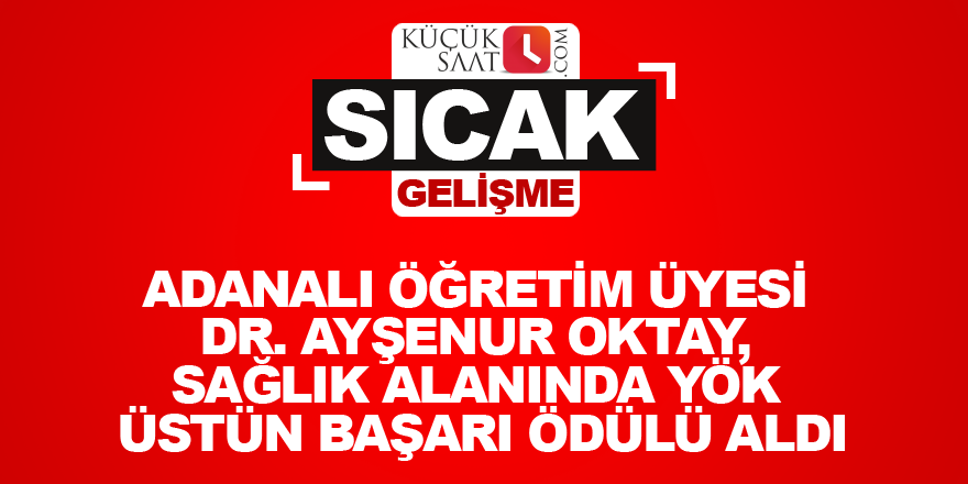 Adanalı Öğretim Üyesi Dr. Ayşenur Oktay, Sağlık alanında YÖK ÜSTÜN BAŞARI ÖDÜLÜ ALDI