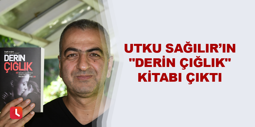 Utku Sağılır’ın "Derin Çığlık" kitabı çıktı