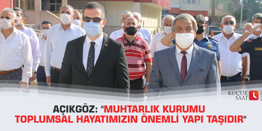 Açıkgöz: "Muhtarlık kurumu toplumsal hayatımızın önemli yapı taşıdır"