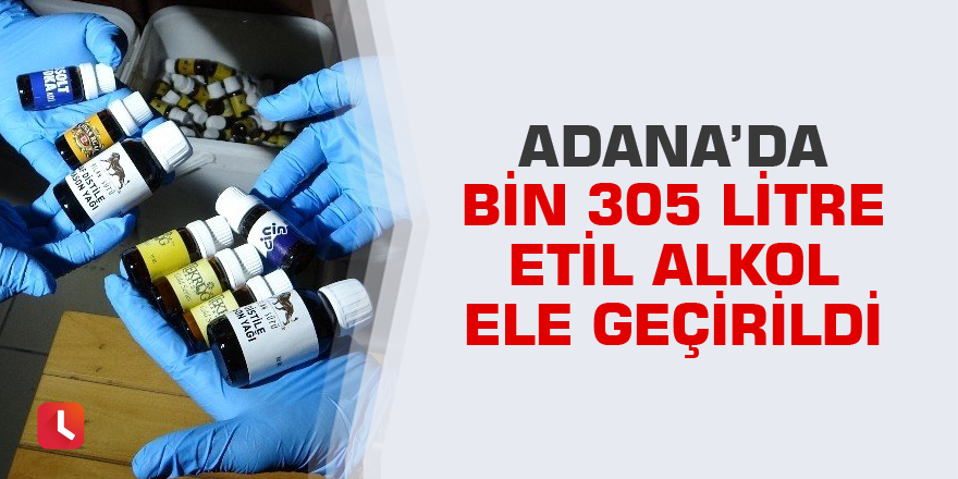 Adana’da bin 305 litre etil alkol ele geçirildi