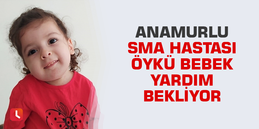 Anamurlu Öykü bebek yardım bekliyor