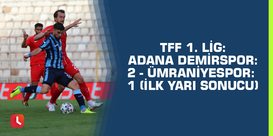 TFF 1. Lig: Adana Demirspor: 2 - Ümraniyespor: 1 (İlk yarı sonucu)