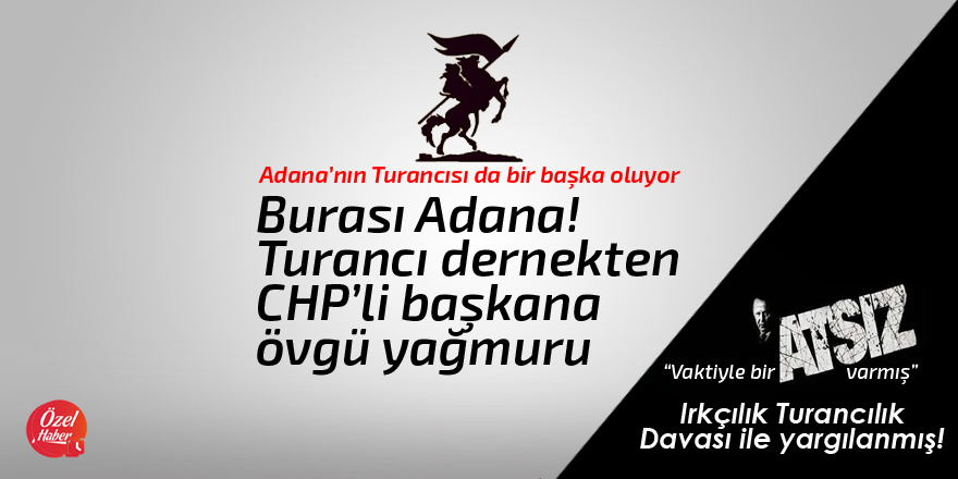 Burası Adana , Turancı dernekten CHP’li başkana övgü yağmuru