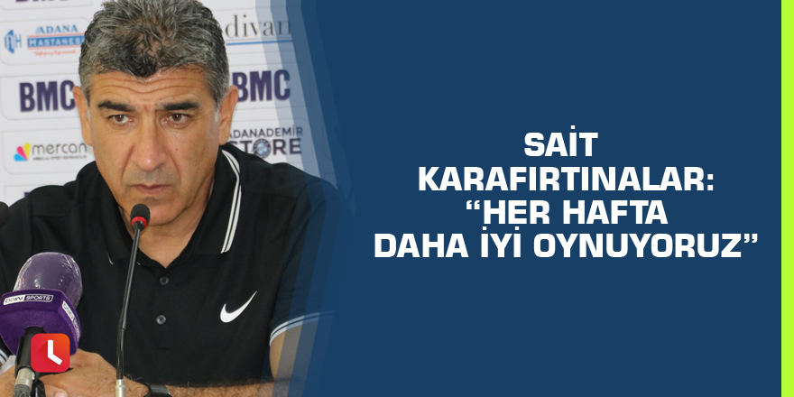 Sait Karafırtınalar: “Her hafta daha iyi oynuyoruz”