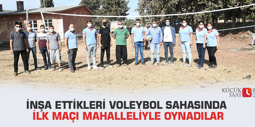 İnşa ettikleri voleybol sahasında ilk maçı mahalleliyle oynadılar