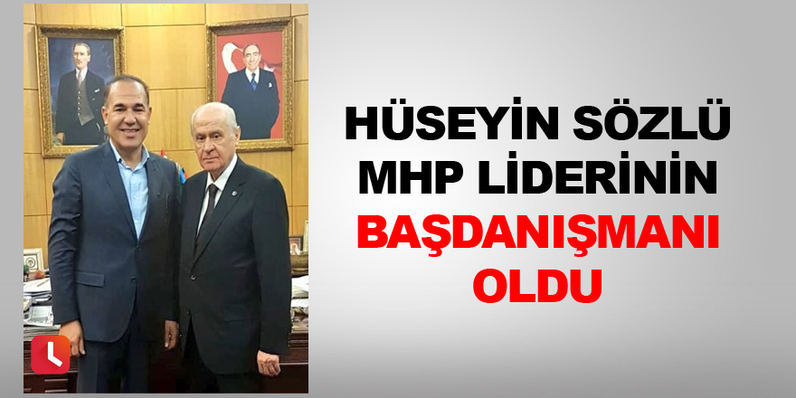 Hüseyin Sözlü, MHP Lideri Bahçeli’nin Başdanışmanı oldu