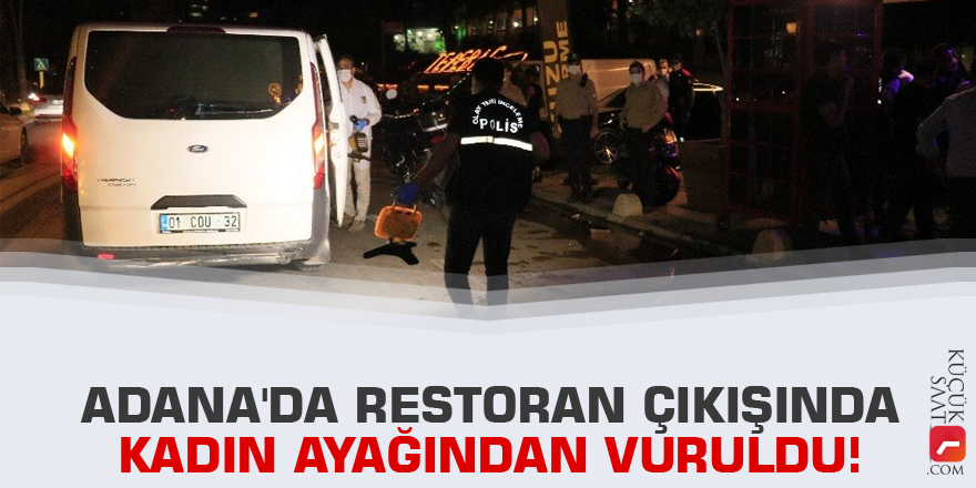 Adana'da restoran çıkışında kadın ayağından vuruldu!