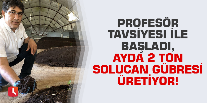 Profesör tavsiyesi ile başladı, ayda 2 ton solucan gübresi üretiyor!