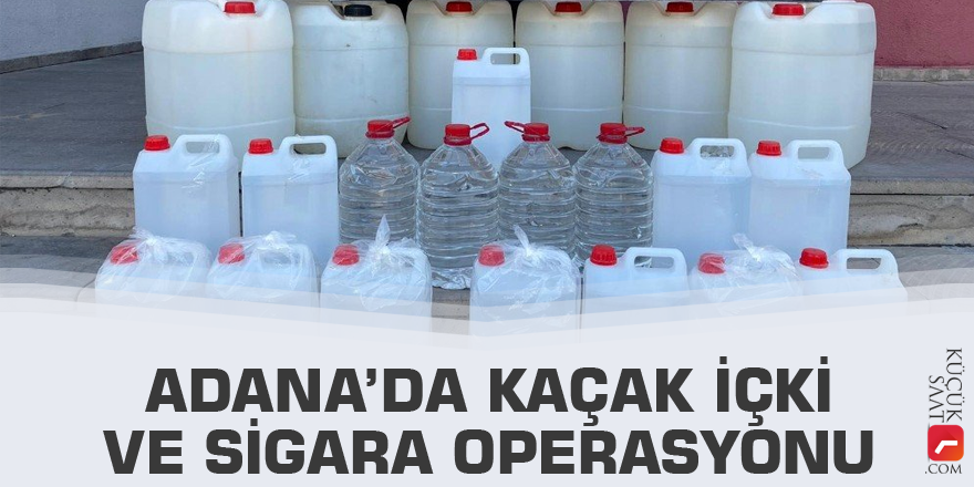 Adana’da kaçak içki ve sigara operasyonu