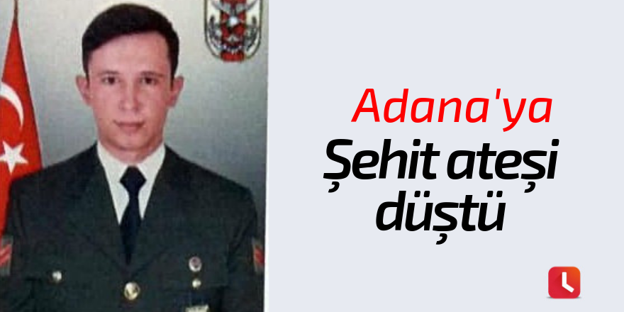 Adana'ya şehit ateşi düştü