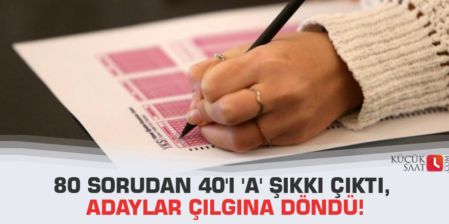 80 sorudan 40'ı 'A' şıkkı çıktı, adaylar çılgına döndü!