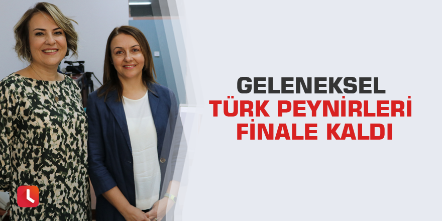 Geleneksel Türk peynirleri finale kaldı