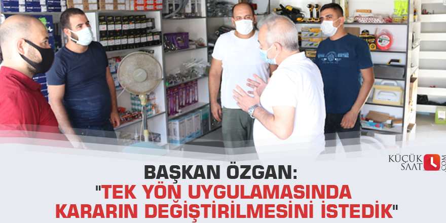Başkan Özgan: "Tek yön uygulamasında kararın değiştirilmesini istedik"