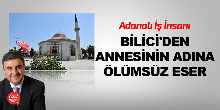 İş İnsanı Bilici'den annesinin adına ölümsüz eser