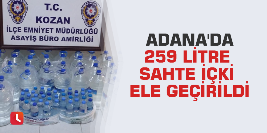 Adana'da 259 litre sahte içki ele geçirildi