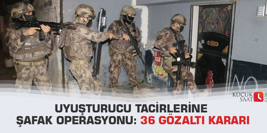 Uyuşturucu tacirlerine şafak operasyonu: 36 gözaltı kararı