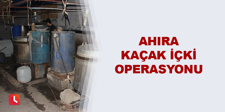 Ahıra kaçak içki operasyonu