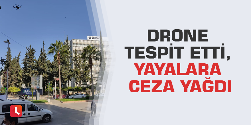Drone tespit etti, yayalara ceza yağdı