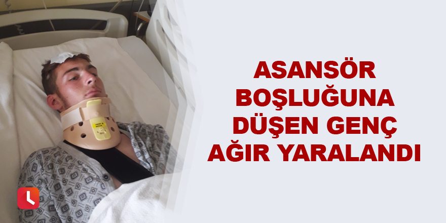 Asansör boşluğuna düşen genç ağır yaralandı