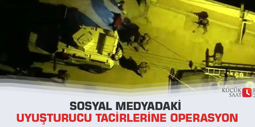 Sosyal medyadaki uyuşturucu tacirlerine operasyon
