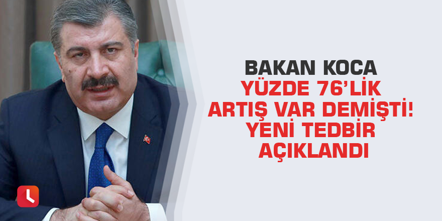 Bakan Koca yüzde 76’lık artış var demişti! Yeni tedbir açıklandı