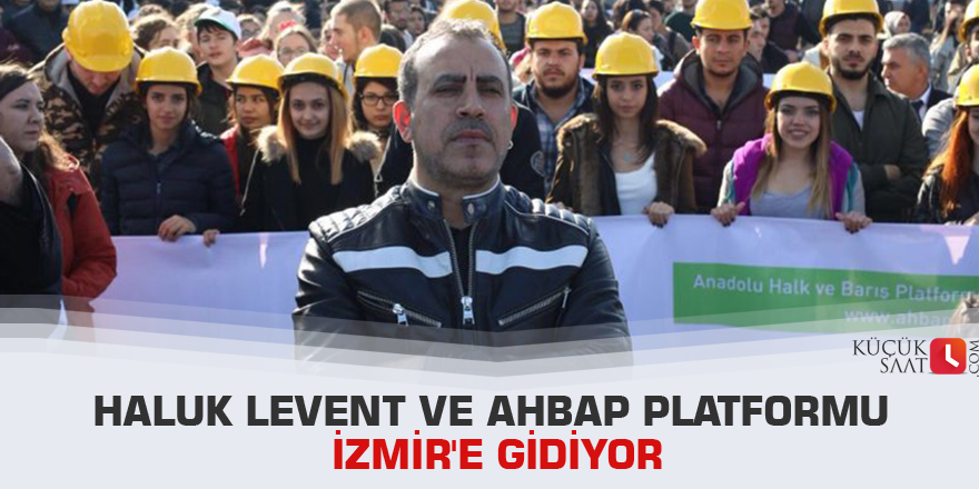 Haluk Levent ve Ahbap Platformu İzmir'e gidiyor