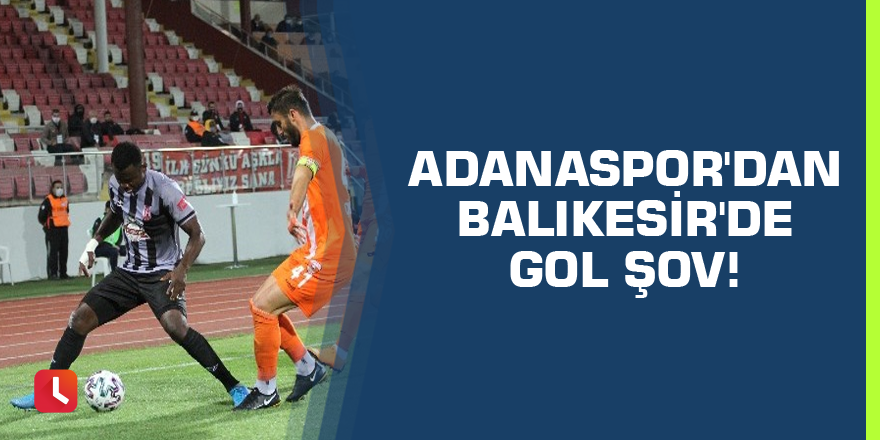 Adanaspor'dan Balıkesir'de gol şov!