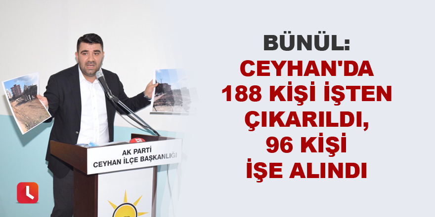 "Ceyhan'da 188 kişi işten çıkarıldı, 96 kişi işe alındı"