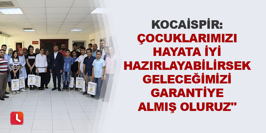 "Çocuklarımızı hayata iyi hazırlayabilirsek geleceğimizi garantiye almış oluruz"