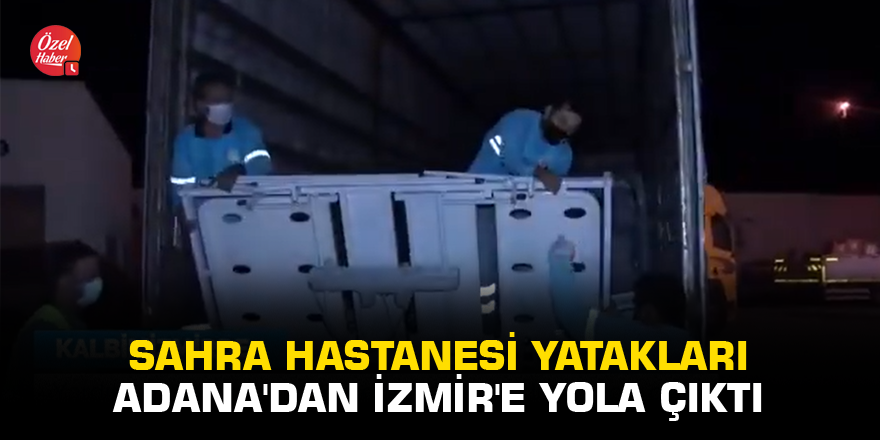 Sahra hastanesi yatakları Adana'dan İzmir'e yola çıktı