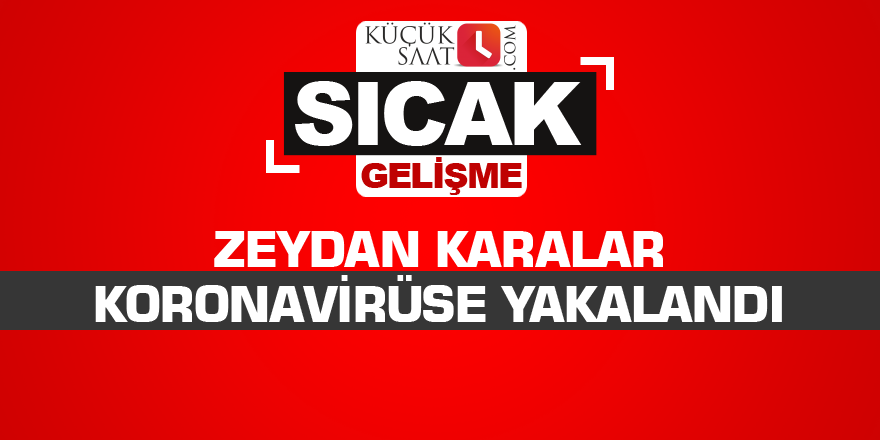 Zeydan Karalar koronavirüse yakalandı
