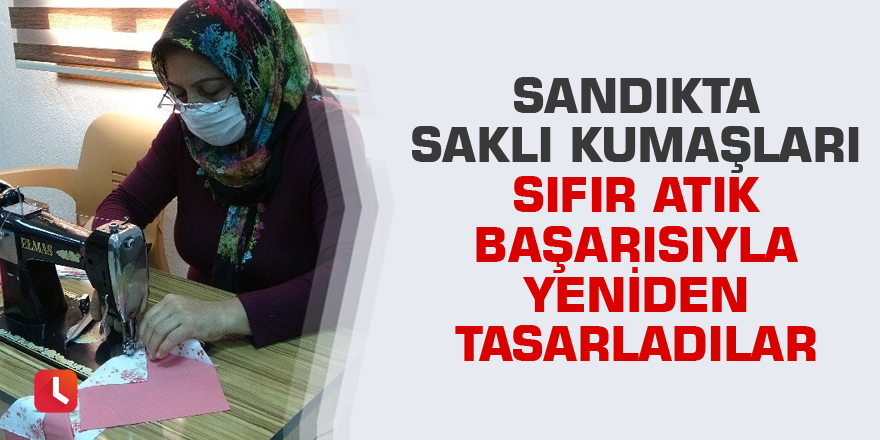 Sandıkta saklı kumaşları sıfır atık başarısıyla yeniden tasarladılar