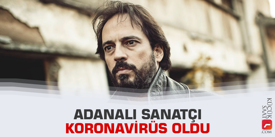Adanalı sanatçı koronavirüs oldu