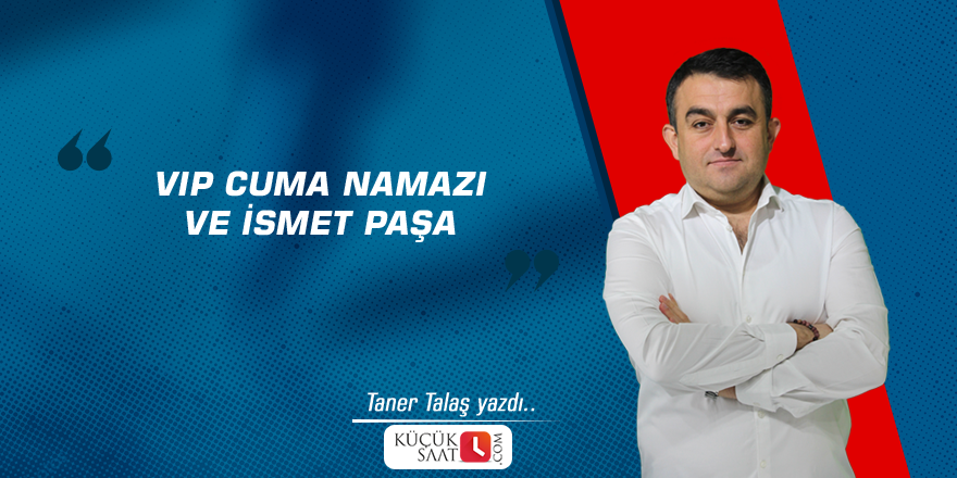 VIP Cuma Namazı ve İsmet Paşa