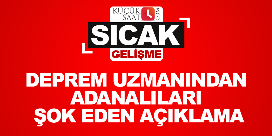 Deprem uzmanından Adanalıları şok eden açıklama