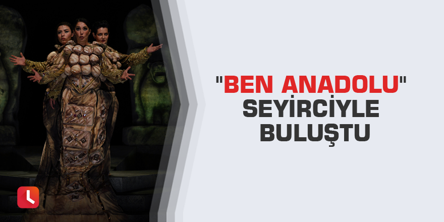 "Ben Anadolu" seyirciyle buluştu