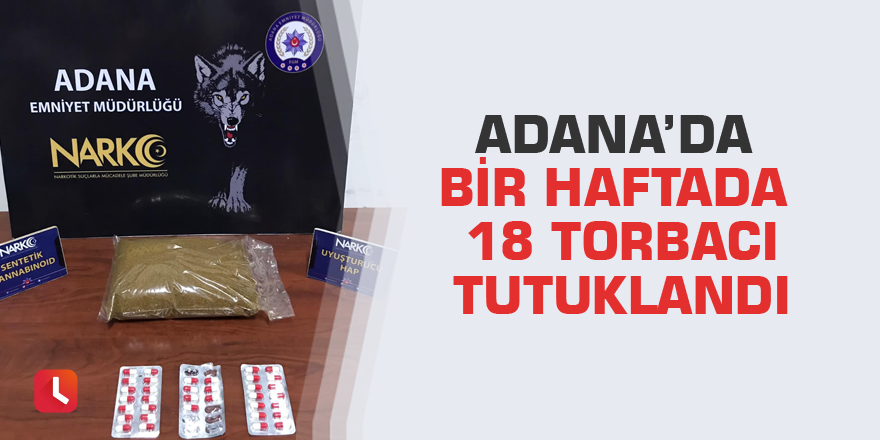 Adana’da bir haftada 18 torbacı tutuklandı