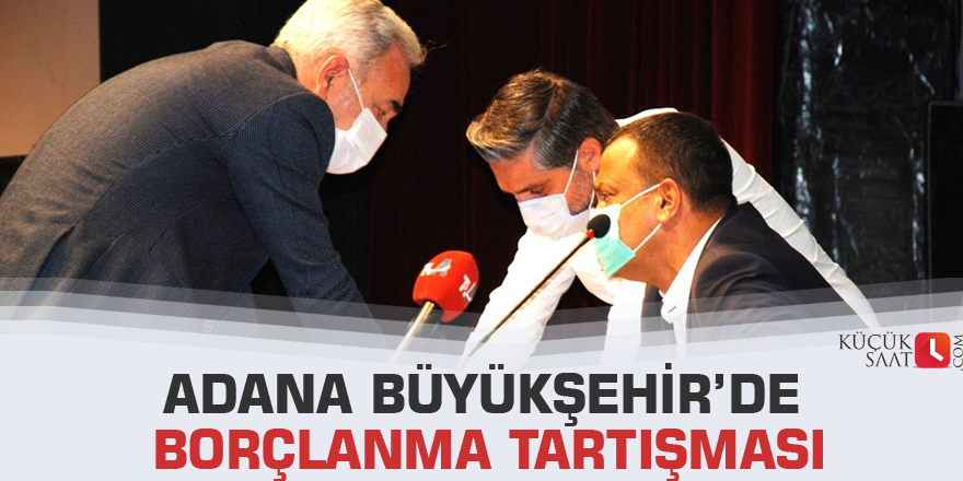 Adana Büyükşehir’de borçlanma tartışması