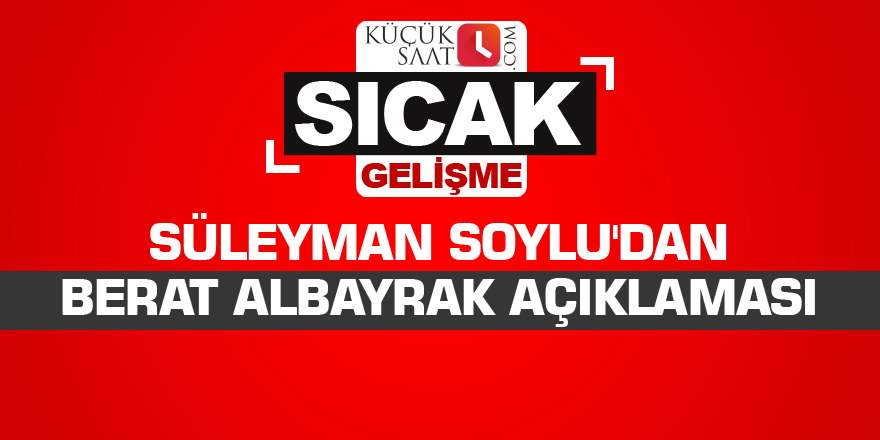 Süleyman Soylu'dan Berat Albayrak açıklaması