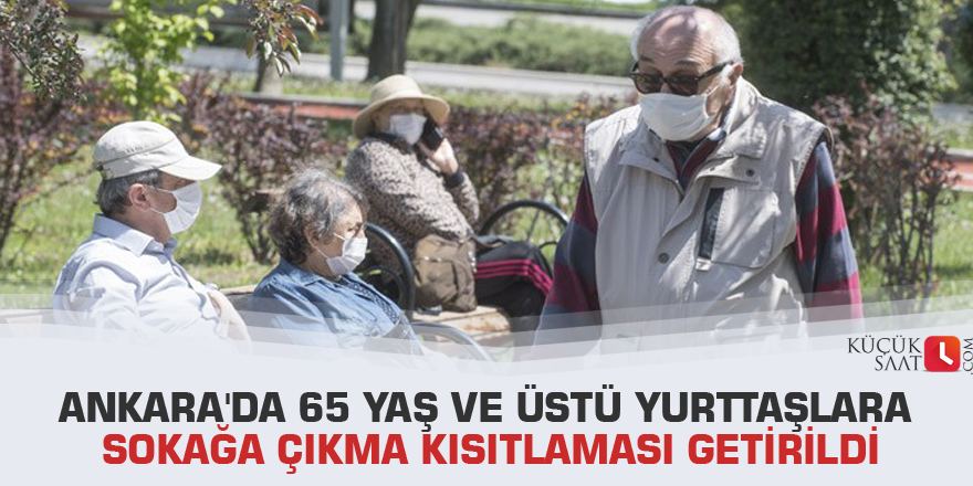 Ankara'da 65 yaş ve üstü yurttaşlara sokağa çıkma kısıtlaması getirildi