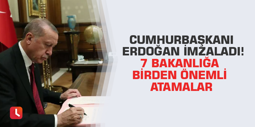 Cumhurbaşkanı Erdoğan imzaladı! 7 bakanlığa birden önemli atamalar