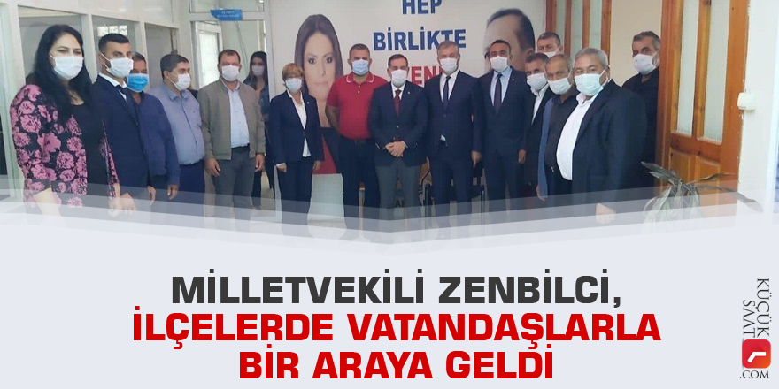 Milletvekili Zenbilci, ilçelerde vatandaşlarla bir araya geldi