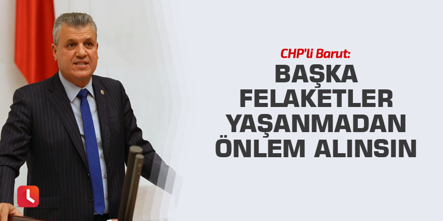 "Başka felaketler yaşanmadan önlem alınsın"