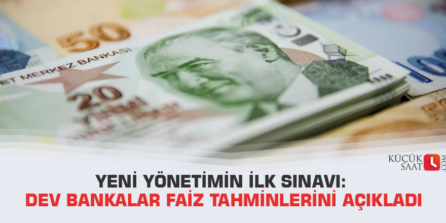 Yeni yönetimin ilk sınavı: Dev bankalar faiz tahminlerini açıkladı