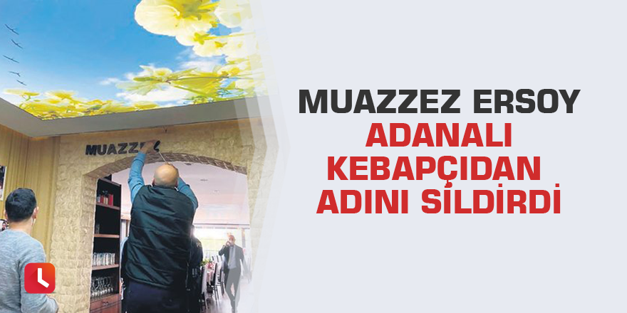 Muazzez Ersoy Adanalı kebapçıdan adını sildirdi