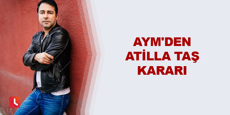 AYM'den Atilla Taş kararı