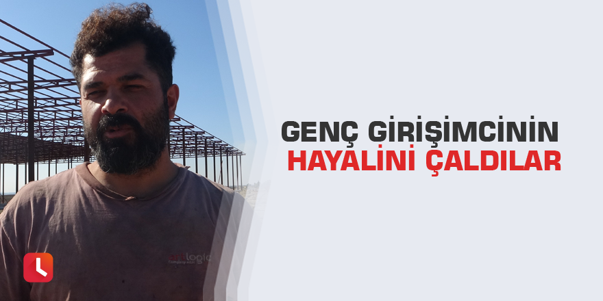 Genç girişimcinin hayalini çaldılar