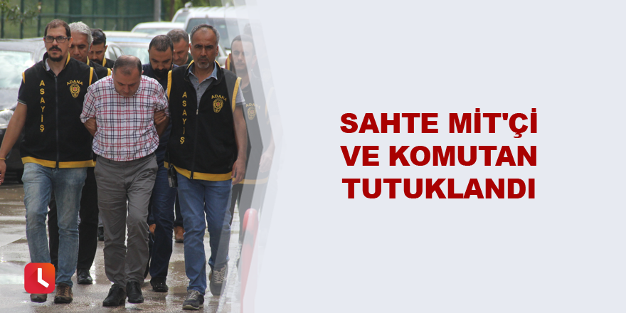 Sahte MİT'çi ve komutan tutuklandı